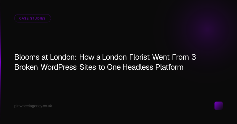 Blooms at London: How a London Florist Went From 3 Broken WordPress Sites to One Headless Platform
