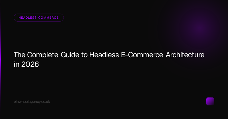 The Complete Guide to Headless E-Commerce Architecture in 2026