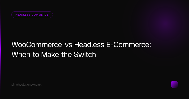 WooCommerce vs Headless E-Commerce: When to Make the Switch